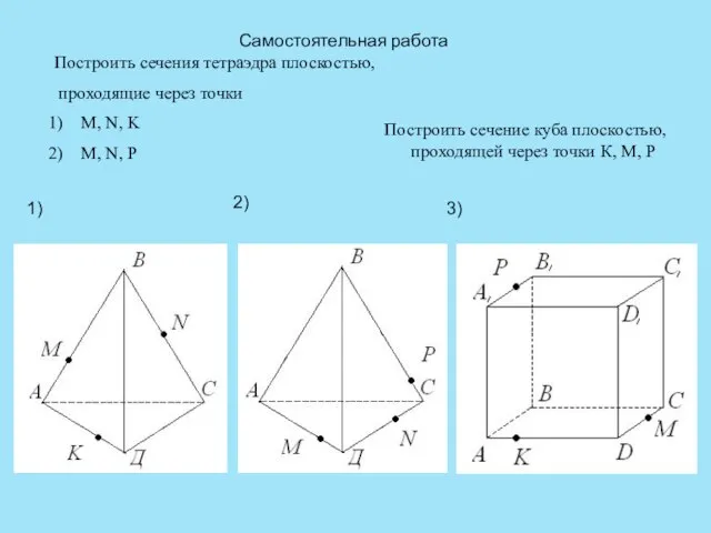 Самостоятельная работа Построить сечения тетраэдра плоскостью, проходящие через точки M, N, K