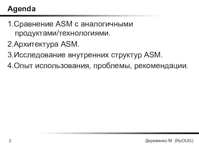 Деревянко М. (RuOUG) Agenda 1.Сравнение ASM с аналогичными продуктами/технологиями. 2.Архитектура ASM. 3.Исследование