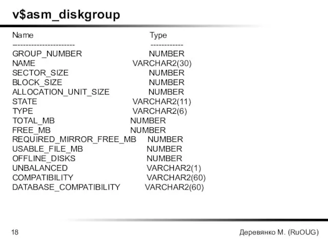 Деревянко М. (RuOUG) v$asm_diskgroup Name Type ----------------------- ------------ GROUP_NUMBER NUMBER NAME VARCHAR2(30)