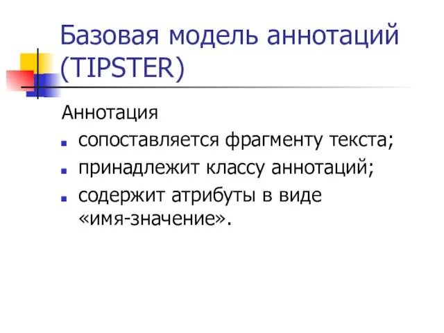 Базовая модель аннотаций (TIPSTER) Аннотация сопоставляется фрагменту текста; принадлежит классу аннотаций; содержит атрибуты в виде «имя-значение».