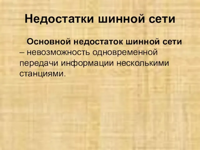 Недостатки шинной сети Основной недостаток шинной сети – невозможность одновременной передачи информации несколькими станциями.