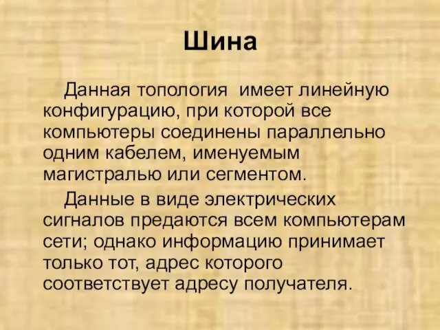 Шина Данная топология имеет линейную конфигурацию, при которой все компьютеры соединены параллельно