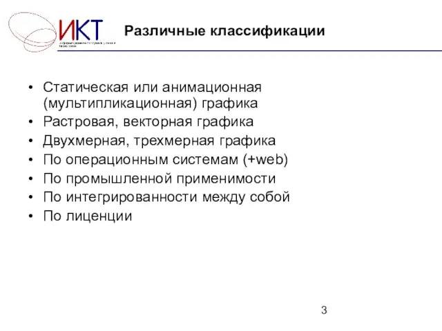 Различные классификации Статическая или анимационная (мультипликационная) графика Растровая, векторная графика Двухмерная, трехмерная