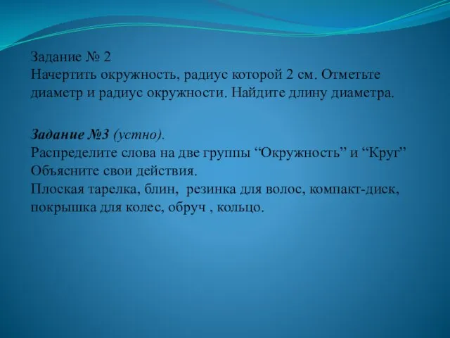 Задание № 2 Начертить окружность, радиус которой 2 см. Отметьте диаметр и