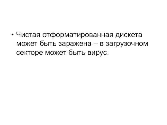 Чистая отформатированная дискета может быть заражена – в загрузочном секторе может быть вирус.