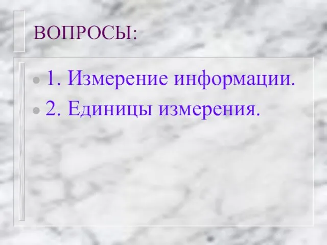 ВОПРОСЫ: 1. Измерение информации. 2. Единицы измерения.