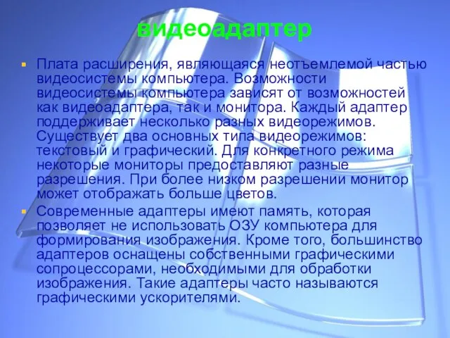 видеоадаптер Плата расширения, являющаяся неотъемлемой частью видеосистемы компьютера. Возможности видеосистемы компьютера зависят