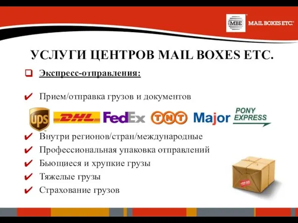 УСЛУГИ ЦЕНТРОВ MAIL BOXES ETC. Экспресс-отправления: Прием/отправка грузов и документов Внутри регионов/стран/международные