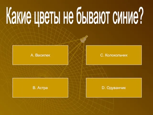 Какие цветы не бывают синие? А. Василек В. Астра С. Колокольчик D. Одуванчик