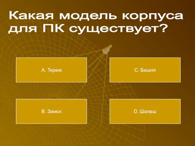 Какая модель корпуса для ПК существует? А. Терем В. Замок С. Башня D. Шалаш