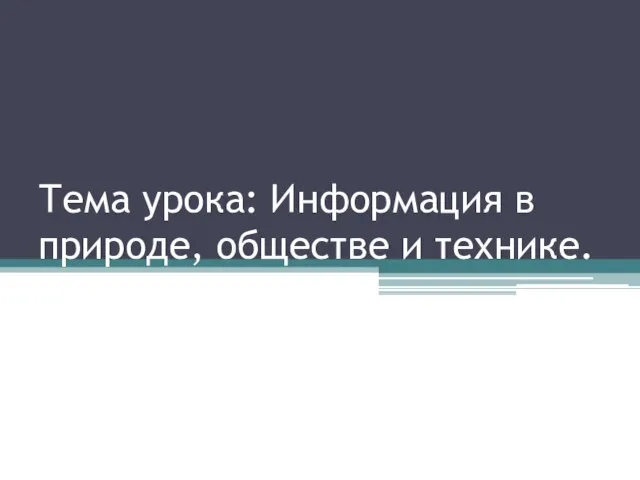 Тема урока: Информация в природе, обществе и технике.