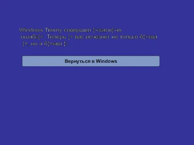 Windows Timmy совершил {=жасн{=ю ошибк{=. Теперь {= вас исчезнет не только б{=ква
