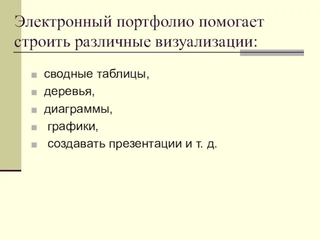 Электронный портфолио помогает строить различные визуализации: сводные таблицы, деревья, диаграммы, графики, создавать презентации и т. д.