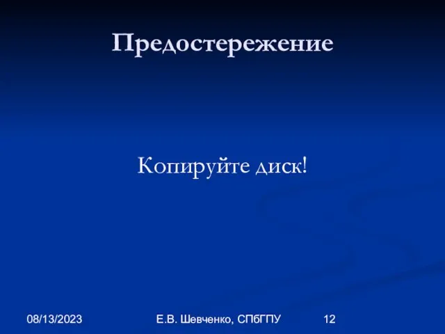 08/13/2023 Е.В. Шевченко, СПбГПУ Предостережение Копируйте диск!