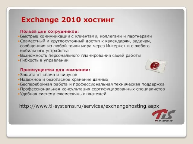 Exchange 2010 хостинг http://www.ti-systems.ru/services/exchangehosting.aspx Польза для сотрудников: Быстрые коммуникации с клиентами, коллегами