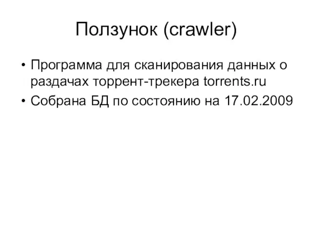 Ползунок (crawler) Программа для сканирования данных о раздачах торрент-трекера torrents.ru Собрана БД по состоянию на 17.02.2009