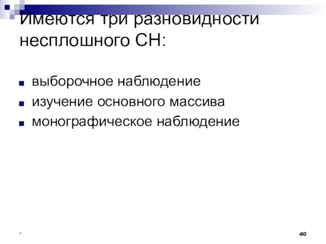 * Имеются три разновидности несплошного СН: выборочное наблюдение изучение основного массива монографическое наблюдение