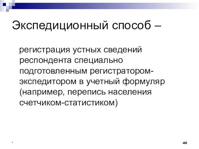 * Экспедиционный способ – регистрация устных сведений респондента специально подготовленным регистратором-экспедитором в