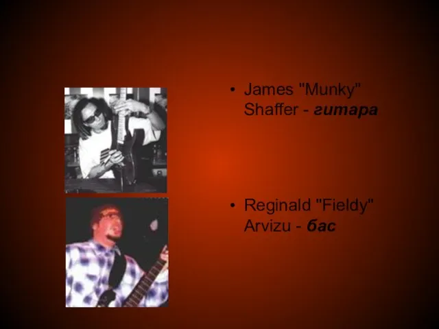 James "Munky" Shaffer - гитара Reginald "Fieldy" Arvizu - бас