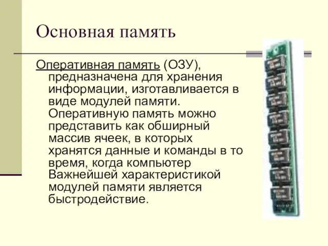 Основная память Оперативная память (ОЗУ), предназначена для хранения информации, изготавливается в виде