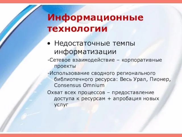 Информационные технологии Недостаточные темпы информатизации -Сетевое взаимодействие – корпоративные проекты -Использование сводного