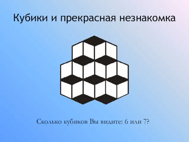 Кубики и прекрасная незнакомка Сколько кубиков Вы видите: 6 или 7?