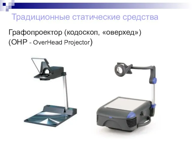 Графопроектор (кодоскоп, «оверхед») (OHP - ОverHead Projector) Традиционные статические средства