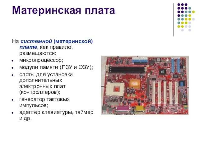 Материнская плата На системной (материнской) плате, как правило, размещаются: микропроцессор; модули памяти