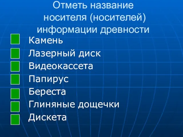 Отметь название носителя (носителей) информации древности Камень Лазерный диск Видеокассета Папирус Береста Глиняные дощечки Дискета