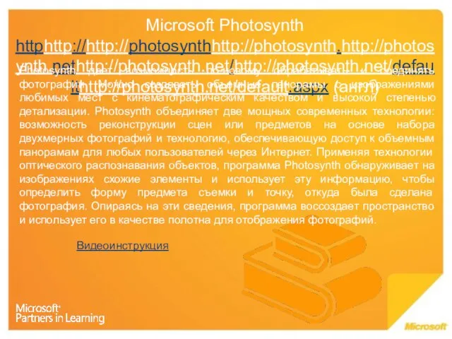 Microsoft Photosynth httphttp://http://photosynthhttp://photosynth.http://photosynth.nethttp://photosynth.net/http://photosynth.net/defaulthttp://photosynth.net/default.aspx (англ) Photosynth дает возможность по-новому обрабатывать и соединять фотографии.