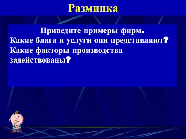 Разминка Приведите примеры фирм. Какие блага и услуги они представляют? Какие факторы производства задействованы?