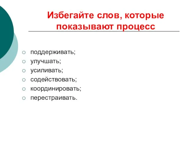 Избегайте слов, которые показывают процесс поддерживать; улучшать; усиливать; содействовать; координировать; перестраивать.