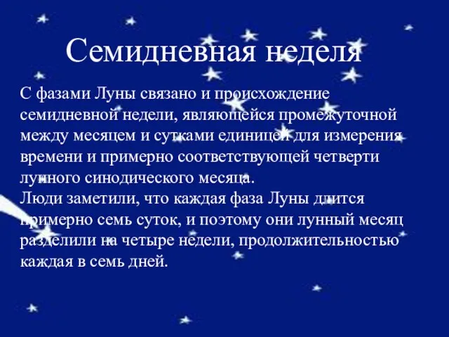 С фазами Луны связано и происхождение семидневной недели, являющейся промежуточной между месяцем