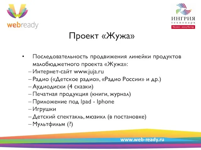 Пример структуры презентации Проект «Жужа» Последовательность продвижения линейки продуктов малобюджетного проекта «Жужа»: