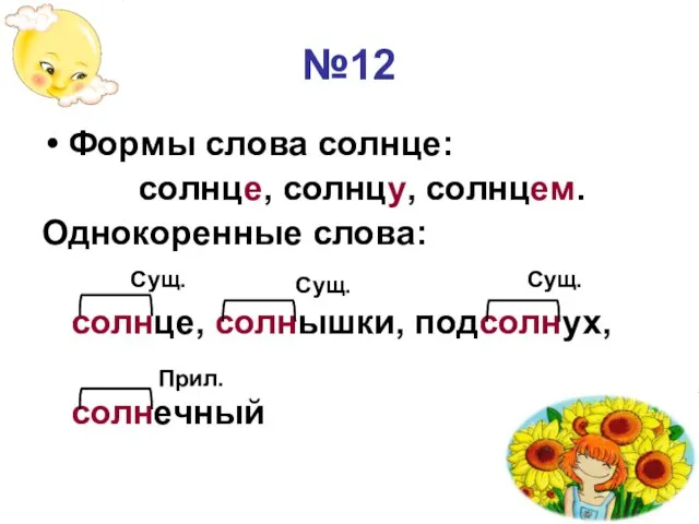 №12 Формы слова солнце: солнце, солнцу, солнцем. Однокоренные слова: солнце, солнышки, подсолнух,