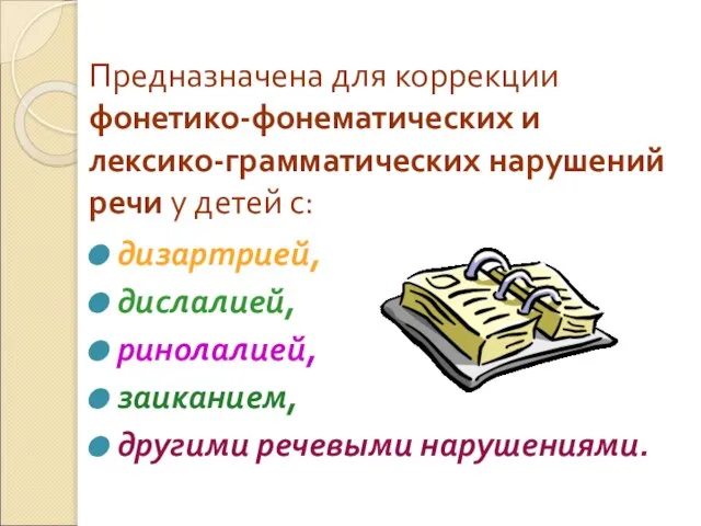 Предназначена для коррекции фонетико-фонематических и лексико-грамматических нарушений речи у детей с: дизартрией,