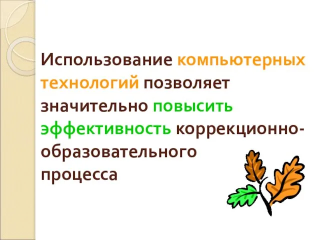 Использование компьютерных технологий позволяет значительно повысить эффективность коррекционно-образовательного процесса