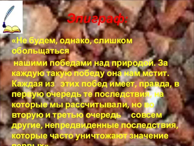 Эпиграф: «Не будем, однако, слишком обольщаться нашими победами над природой. За каждую