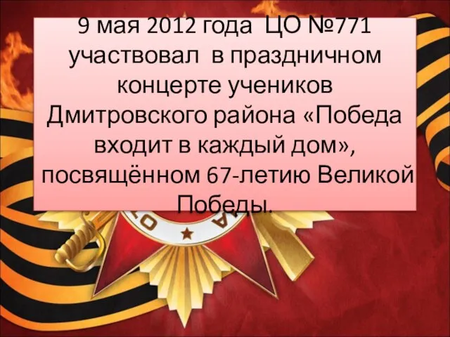 9 мая 2012 года ЦО №771 участвовал в праздничном концерте учеников Дмитровского