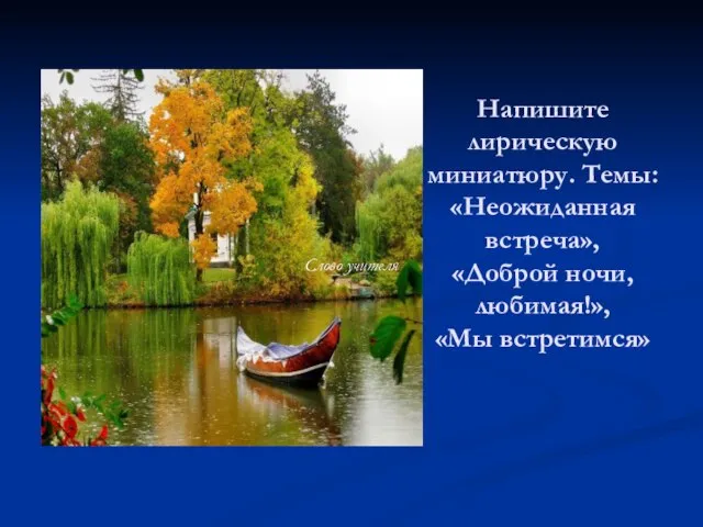 Напишите лирическую миниатюру. Темы: «Неожиданная встреча», «Доброй ночи, любимая!», «Мы встретимся» Слово учителя