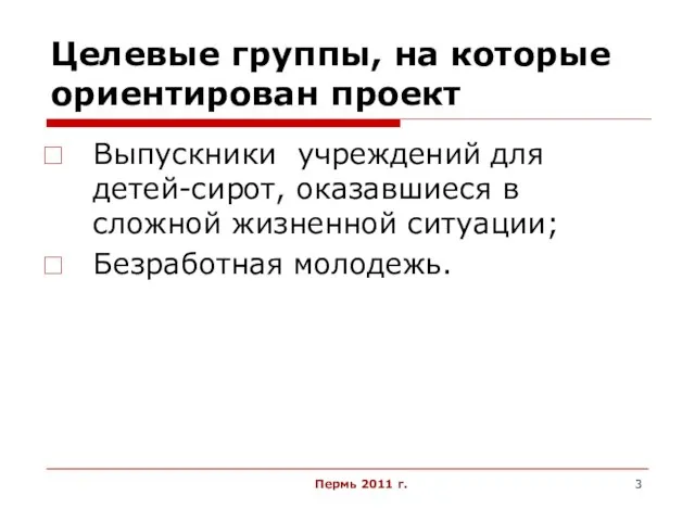 Пермь 2011 г. Целевые группы, на которые ориентирован проект Выпускники учреждений для