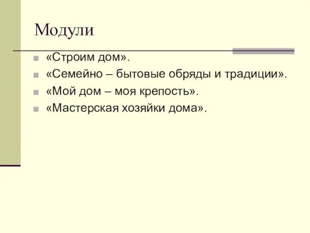 Модули «Строим дом». «Семейно – бытовые обряды и традиции». «Мой дом –