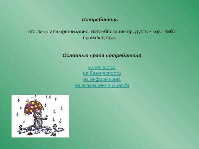 Потребитель – это лицо или организация, потребляющие продукты чьего-либо производства. Основные права
