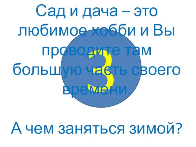 3 Сад и дача – это любимое хобби и Вы проводите там