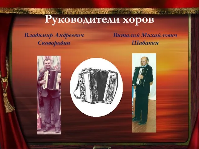 Руководители хоров Владимир Андреевич Сковородин Виталий Михайлович Шабакин