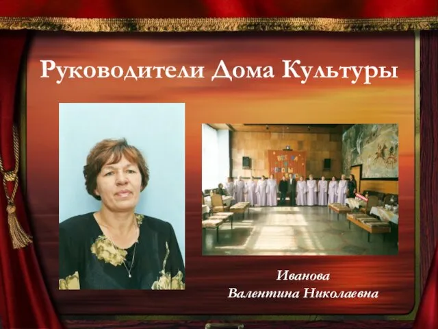 Руководители Дома Культуры Иванова Валентина Николаевна
