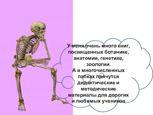 У меня очень много книг, посвященных ботанике, анатомии, генетике, зоологии. А в