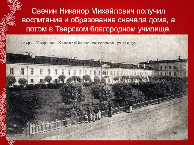 Свечин Никанор Михайлович получил воспитание и образование сначала дома, а потом в Тверском благородном училище.