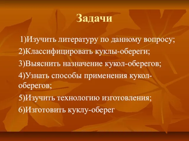 Задачи 1)Изучить литературу по данному вопросу; 2)Классифицировать куклы-обереги; 3)Выяснить назначение кукол-оберегов; 4)Узнать