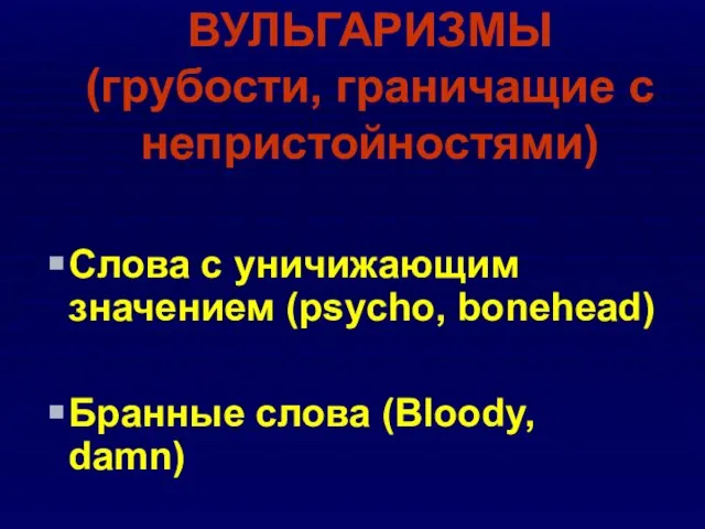 ВУЛЬГАРИЗМЫ (грубости, граничащие с непристойностями) Слова с уничижающим значением (psycho, bonehead) Бранные слова (Bloody, damn)